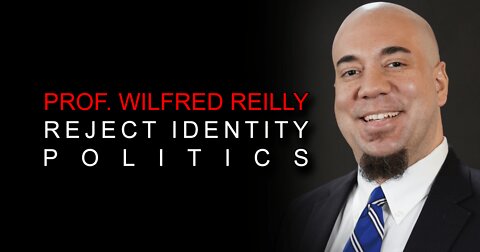 Prof. Wilfred Reilly: Reject Identity Politics