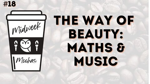 Midweek Mochas #18 - The Way of Beauty: Maths & Music