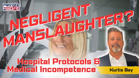 Negligent Manslaughter - Hospital Protocols & Medical Incompetency | Kurtis Bay