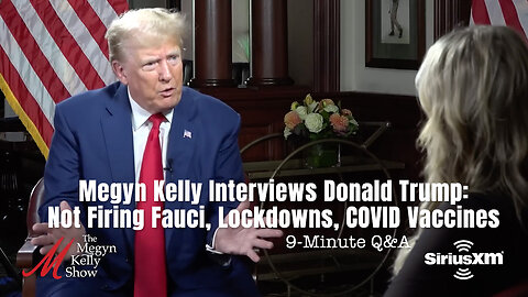 Megyn Kelly Interviews Donald Trump: Not Firing Fauci, Lockdowns, COVID Vaccines (9-Minute Q&A)