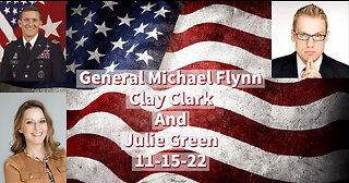 11.15.22 GENERAL MICHAEL FLYNN, CLAY CLARK AND JULIE GREEN