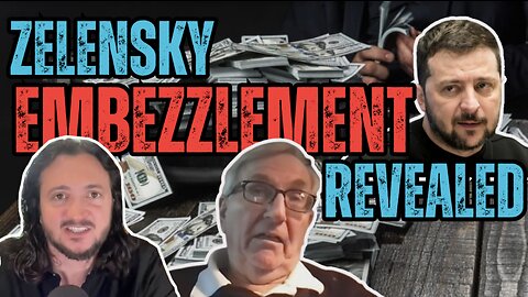 Zelensky Embezzlement Revealed (& Much More)