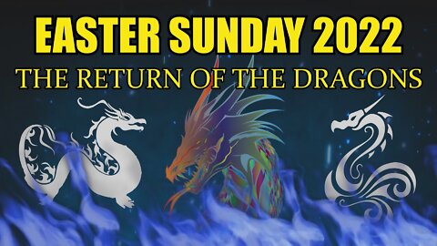 Easter Sunday 2022 - The Return of the Dragons