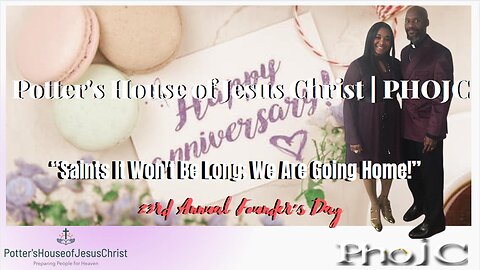 The Potter's House of Jesus Christ 23rd Founder's Day: Saints It Won't Be Long; We Are Going Home!