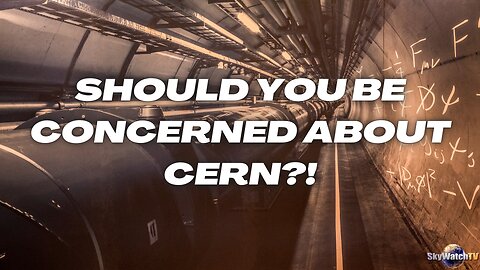 AS CHRISTIANS, SHOULD WE BE CONCERNED ABOUT CERN?!