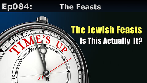 Episode 84: The Feasts. The Jewish Feasts. Is This Actually It?