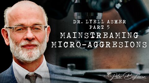 Why Colleges Are Becoming Cults (Part 5): Mainstreaming Microaggressions | Dr. Lyell Asher