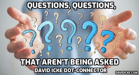 Questions, Questions, That Aren't Being Asked - David Icke Dot-Connector Videocast