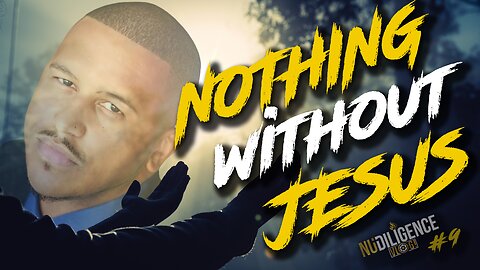 Nothing Without Jesus | NuDILIGENCE VLOG 10