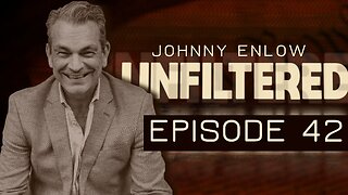 JOHNNY ENLOW UNFILTERED - EPISODE 42