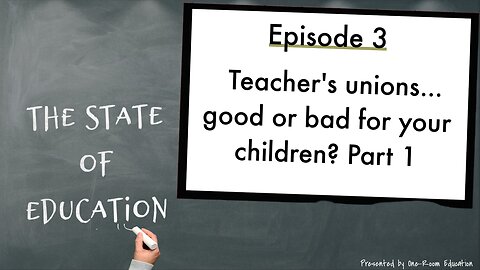Teacher's Unions...Good or Bad for Your Children? Part 1