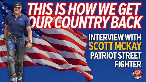 Interview with Scott McKay, Patriot Street Fighter: How we get our country back