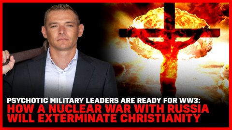 Psychotic Military Leaders Are Ready For WW3: How A Nuclear War With Russia Will Exterminate Christianity