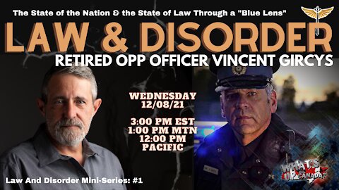 Law and Disorder in Canada Part 1 with Retired OPP Officer Vincent Gircys