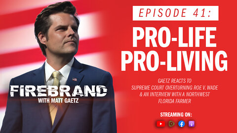 Episode 41 LIVE: Pro-Life, Pro-Living – Firebrand with Matt Gaetz
