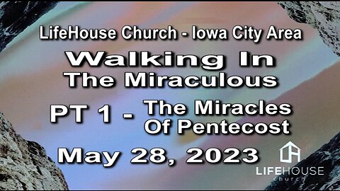 LifeHouse 052823– Andy Alexander – “Walking In the Miraculous” series (PT1) – Miracles of Pentecost