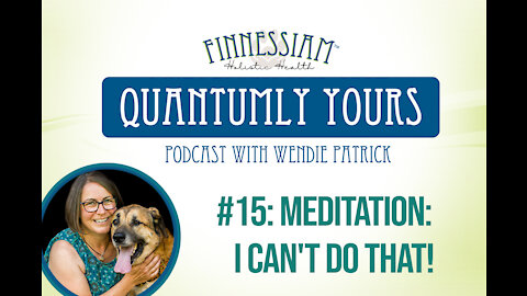 #15 Meditation: I can't do that! - Quantumly Yours (Finnessiam Health's Podcast)