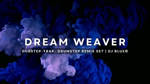 Dream Weaver | Dubstep-Trap- Drumstep Remix Set | DJ Blue©