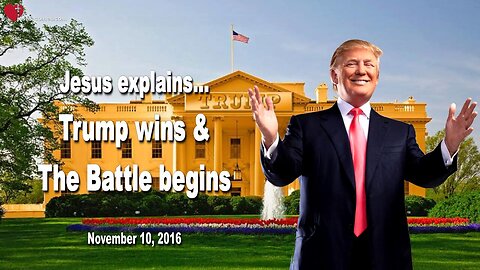 Jesus explains... Trump wins & The Battle begins