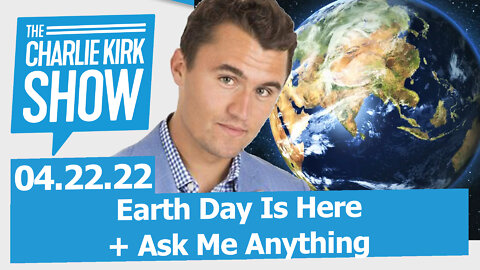Earth Day Is Here + Ask Me Anything | The Charlie Kirk Show LIVE 04.22.22