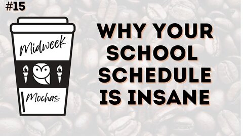 Midweek Mochas - Why Your School Schedule is Insane...And How to Fix It