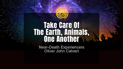 Near-Death Experience - Oliver John Calvert - Take Care Of The Earth, Animals, One Another