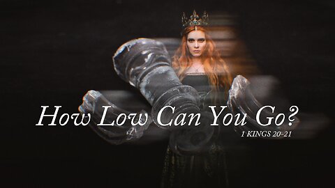 How Low Can You Go? | 1 Kings 20 & 21 |