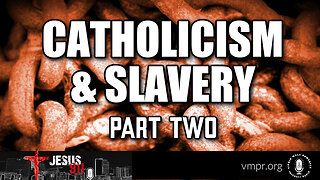 27 Mar 23, Jesus 911: Catholicism & Slavery (part 2)