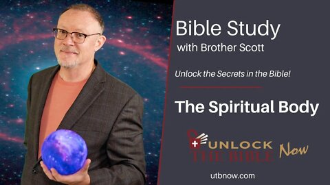 Unlock the Bible Now - The Spiritual Body