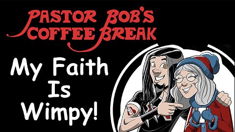 MY FAITH IS WIMPY / Pastor Bob's Coffee Break