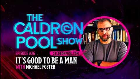 The Caldron Pool Show: Episode 26 - It's Good to Be a Man (with Michael Foster)