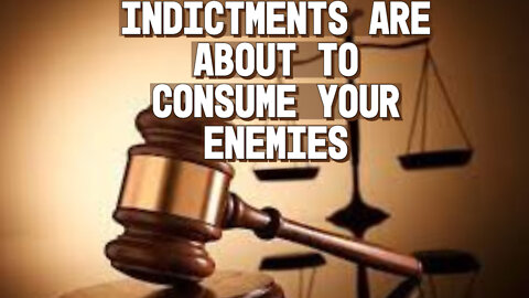 INDICTMENTS ARE CONSUMING YOUR ENEMIES