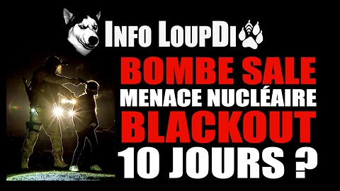 INFO_LOUPDI, Bombe_Sale, Menace_Nucleaire, BLACKOUT_10_JOURS - Loup_Divergent 2022.10.27