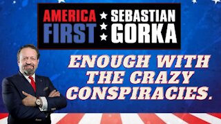 Enough with the crazy conspiracies. Sebastian Gorka on AMERICA First
