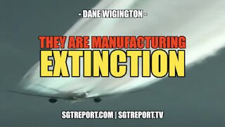 THEY ARE MANUFACTURING EXTINCTION!! -- DANE WIGINGTON