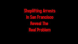 Shoplifting Arrests In San Francisco Reveal The Problem 6-16-2021