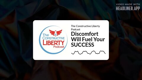 The Constructive Liberty Podcast - Discomfort Will Fuel Your SUCCESS