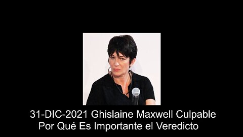 31-DIC-2021 Ghislaine Maxwell Culpable - Por Qué Es Importante el Veredicto - Parte 1