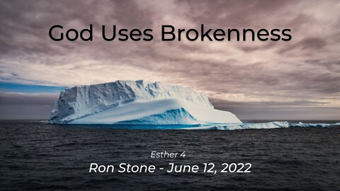 2022-06-12 - Esther 4 - God uses Brokenness - Pastor Ron
