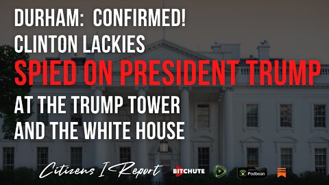 Durham: CONFIRMED! Clinton Lackies SPIED on President Trump at the Trump Tower and the White House
