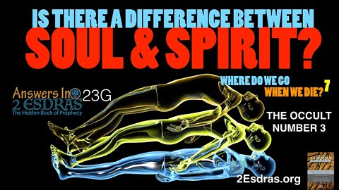 Is There a Difference Between Soul & Spirit? Where Do We Go? Part 7 Answers In 2nd Esdras 23G