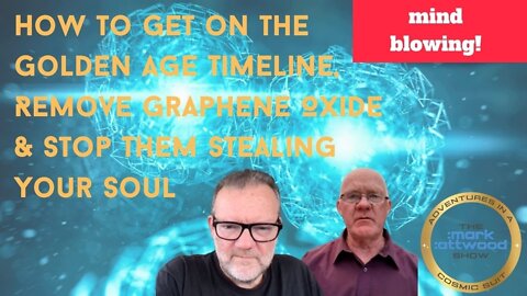 How to Get on the Golden Age Timeline, Remove Graphene Oxide & Stop Them Stealing Your Soul