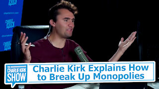 Charlie Kirk Explains How to Break Up Monopolies