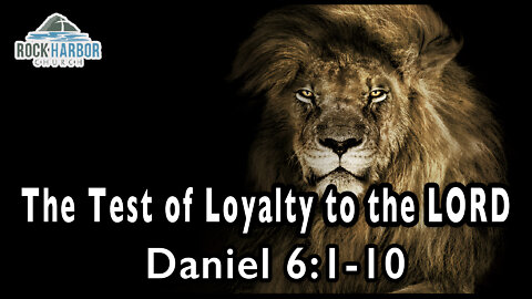 4-10-22 - Sunday Sermon - The Test of Loyalty to the Lord: Daniel 6:1-10