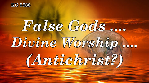 BD 5588 - FALSE GODS .... DIVINE WORSHIP .... (ANTICHRIST?)