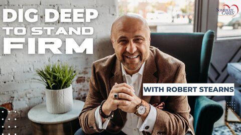 Dig Deep to Stand Firm! with Robert Stearns