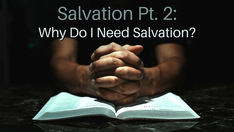 Salvation Pt. 2: Why Do I Need Salvation?