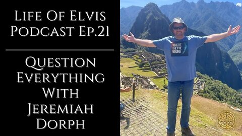 Life Of Elvis Podcast Ep.21: Question Everything With Jeremiah Dorph