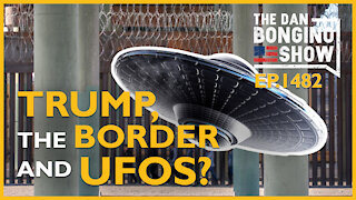 Ep. 1482 Trump, The Border, and UFOs? - The Dan Bongino Show
