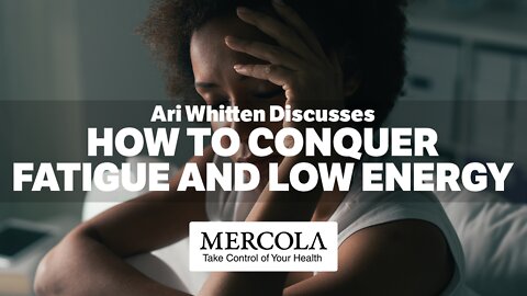 How to Conquer Fatigue and Low Energy- Interview with Ari Whitten and Dr. Mercola